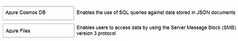Azure Cosmos DB | Enables the use SQL queries against data stores in JSON documents. Azure Files | Enables users to access data by using the Server Message Block (SMB) version 3 protocol.