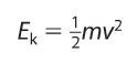 Kinetic energy is energy due to movement.


Ek = 1/2 mv^2 (^2 = power of 2)


Ek = Kinetic Energy in joules (J)


m = mass in kilograms (kg)


v = speed in metres per second (m/s)