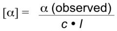 [α] = specific rotation ➞ a constant that is unique to each compound under std conditions

α = observed rotation

c = concentration of molecules in polarimeter cell (std = 1g/ml)

l = length of polarimeter cell (std = 1 dm)