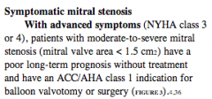 D


 


Mod-severe mitral stenosis can cause NYHA class 3 or 4 symptoms, at or below a valve area of 1.5cm2. See article below from Cleveland Clinic.



http://webcache.googleusercontent.com/search?q=cache:-2cRbNs9KG4J:www.sjhg.org/wp-conte...