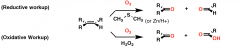 Reductive: Zn or DMS is used to reduce to isolate aldehyde
Oxidative: H2O2 is used to obtain carboxylic acid instead of aldehyde (can also use KMnO4 and acid)