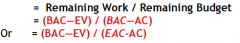 = Remaining Work/Remaining Budget

= (BAC-EV)/(BAC-AC)
OR = (BAC-EV)/(EAC-AC)