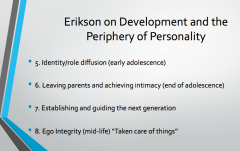First four stages of Erikson is related to Freud
- oral stage = trust vs. mistrust
- anal stage = autonomy vs. shame/doubt
- phallic = initiative & responsibility vs. guilty functioning
- latent = industry vs. inferiority


Later four stages drops...