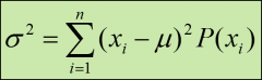 σ^2 = The variance of the discrete probability distribution
xi = The value of the random variable for the ith outcome
μ = The mean of the discrete probability distribution
P(xi) = The probability that the ith outcome will occur
n = The numbe...