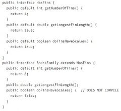 public interface Carnivore {
    public default void eatMeat(); // DOES NOT COMPILE
    public int getRequiredFoodAmount() { // DOES NOT COMPILE
        return 13;
    }
}
Unlike interface variables, which are assumed static class members, default...