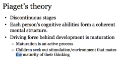 -discontinuous stages
-each person's cognitive abilities form a coherent mental structure
-driving force behind development is maturation 

1. Scheme
2. Assimilation 
3. Accommodation 