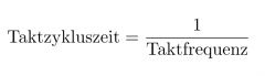 Taktfrequenz (clock rate, z.B. 2GHz) = Inverse der Taktzykluszeit (z.B. 0.5 ns)