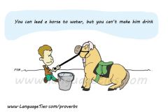 You can lead a horse to water, but you can't make it drink.

