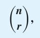 The number of _____ of size r 
(r-combinations) 

that can be chosen from a set of n elements. 
