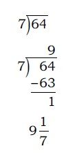 1- Set up

2- Carry out the division. You get a quotient
of 9, and a remainder of 1.

3- Write the quotient (9) as the whole-number
part of your answer. Write the remainder (1)
as the numerator of the fraction part of
your answer. Write the ...