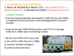 • CCTV first used in UK for traffic management in late 1950s 

•	By 1970s, CCTV used to monitor football hooligans and political demonstrations 

•	Monitoring of risky populations, not known offenders
