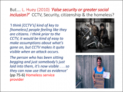 •	Huey, ‘False security or grater social inclusion?’, 2010•	Does CCTV give homeless people protection or lead to greater harassment?•	Differing views exist