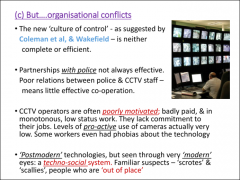 •	New culture of control is not complete or efficient, despite Garland’s assertions 

•	Profit-driven organisations cut costs, recruiting poorly-paid and poorly-trained staff 

•	Monitoring cameras is a boring task, and people are badly mo...