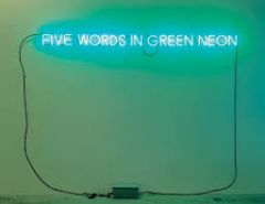 5 words in green neon-Joseph Kosuth
-It is literally what it is
-Influenced by Duchamp
-Used commercial, common materials
-aesthetically neutral