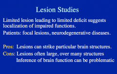 This method correlates loss of function with areas of damage, or lesions. Focal lesions occur in those with traumatic brain injury or strokes, and widespread lesions occur in those with neurodegenerative disorders.

PRO: you can identify specific functi