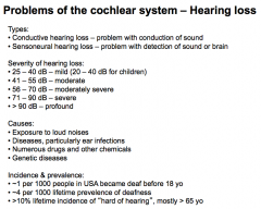 Conductive Loss:
-due to change in ear function

Sensoneural Loss:
-due to cochlear or brain damage causing hearing loss