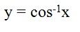 State the range that makes this a function.
 
(or restricted domain on y = cos x)