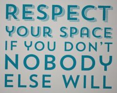 You have to respect your space because nobody will respect your space.