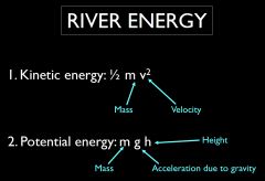 Kinetic Energy 
Evaporation provides rivers with potential energy
Measured as mass times acceleration.
Due to gravity times height above base level.
