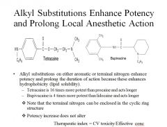 Alkyl substitutions on either aromatic or terminal nitrogens enhance the potency and prolong the duration of action of local anesthetics, because they enhance hydrophobiity (lipid solubility).