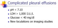 •	Ph < 7.0
•	LDH > 1,000 IU/L
•	Glucose < 40 mg/dL
•	New loculations on imaging studies