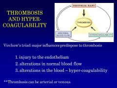 Virchow’s Triad: There are three major influences that predispose an individual to thrombosis:
1.  injury to the endothelium
2. alterations in normal blood flow
3. alterations in blood coagulability. Endothelial injury is the major and most frequent in