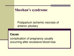 Sheehan syndrome, also known as Simmonds' syndrome or postpartum hypopituitarism or postpartum pituitary necrosis, is hypopituitarism (decreased functioning of the pituitary gland), caused by ischemic necrosis due to blood loss and hypovolemic shock durin