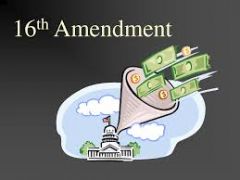 Amendment XVI - Gives Congress the Power to levy an income tax