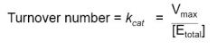 turnover number for an enzyme

kcat is independent of enzyme concentration.