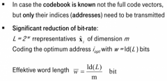 - In case the codebook is known not the full code vectors, but only their indices (addresses) need to be transmitted
- Significant reduction of bit-rate.