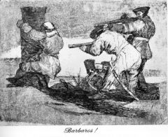 Goya
Disasters of War: Barbarians